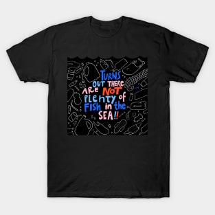 Turns Out there are NOT plenty of fish iin the sea T-Shirt